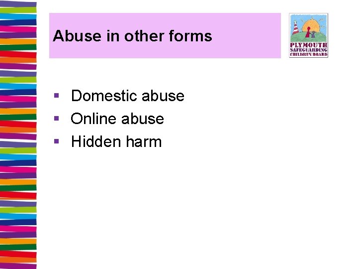 Abuse in other forms § Domestic abuse § Online abuse § Hidden harm 