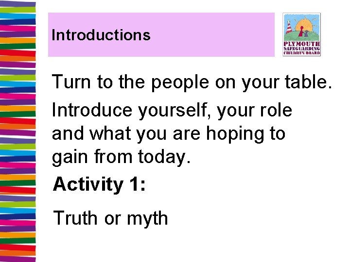 Introductions Turn to the people on your table. Introduce yourself, your role and what