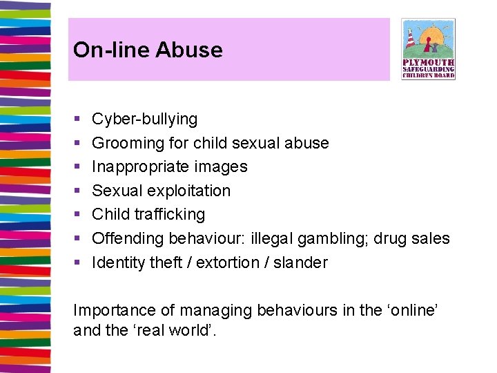 On-line Abuse § § § § Cyber-bullying Grooming for child sexual abuse Inappropriate images