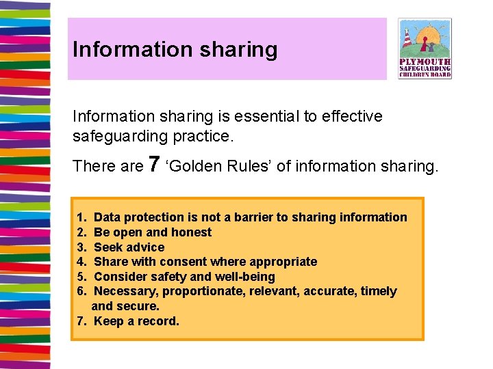 Information sharing is essential to effective safeguarding practice. There are 7 ‘Golden Rules’ of