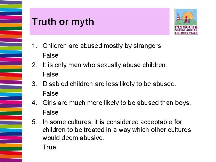 Truth or myth 1. Children are abused mostly by strangers. False 2. It is