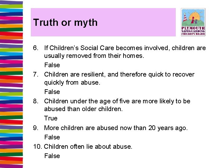 Truth or myth 6. If Children’s Social Care becomes involved, children are usually removed
