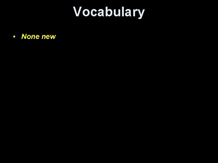 Vocabulary • None new 