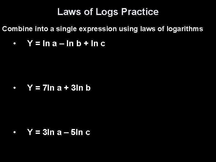 Laws of Logs Practice Combine into a single expression using laws of logarithms •
