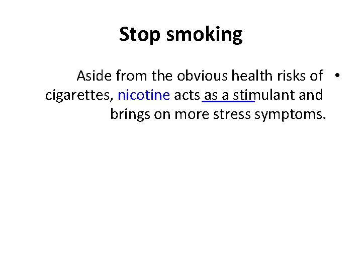 Stop smoking Aside from the obvious health risks of • cigarettes, nicotine acts as