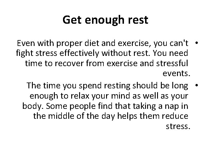 Get enough rest Even with proper diet and exercise, you can't • fight stress