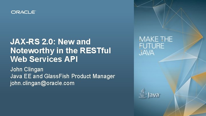 JAX-RS 2. 0: New and Noteworthy in the RESTful Web Services API John Clingan