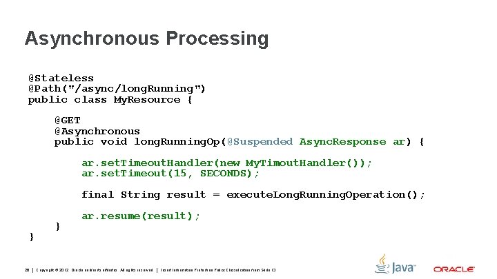 Asynchronous Processing @Stateless @Path("/async/long. Running") public class My. Resource { @GET @Asynchronous public void