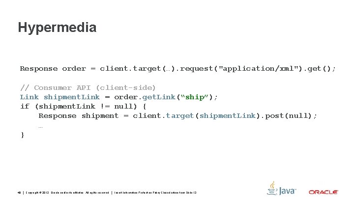 Hypermedia Response order = client. target(…). request("application/xml"). get(); // Consumer API (client-side) Link shipment.