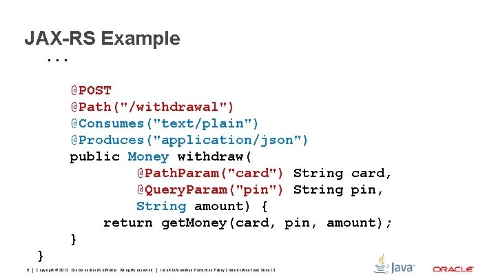 JAX-RS Example. . . @POST @Path("/withdrawal") @Consumes("text/plain") @Produces("application/json") public Money withdraw( @Path. Param("card") String