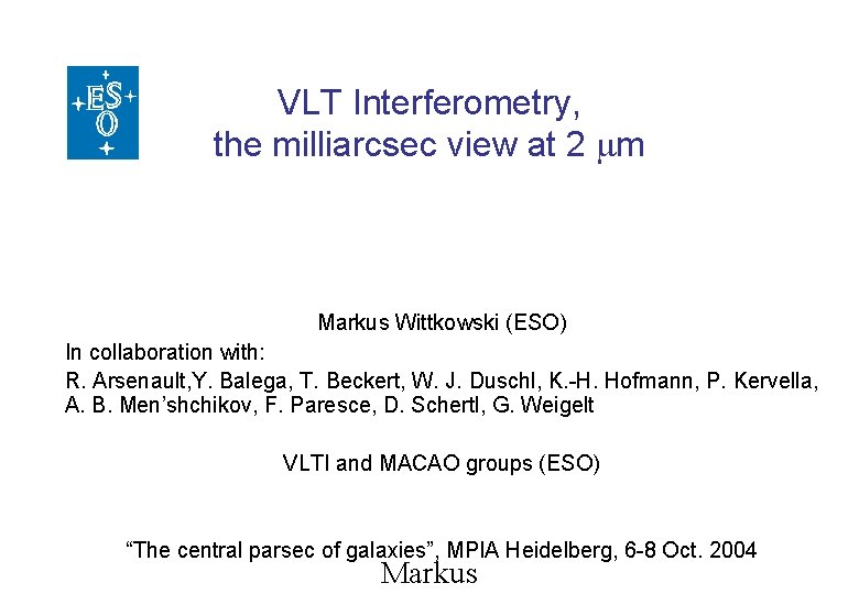 VLT Interferometry, the milliarcsec view at 2 mm Markus Wittkowski (ESO) In collaboration with: