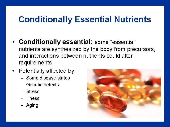 Conditionally Essential Nutrients • Conditionally essential: some “essential” nutrients are synthesized by the body