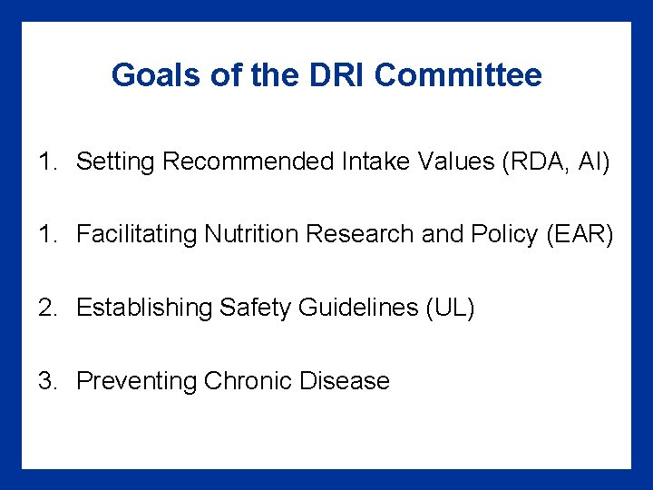 Goals of the DRI Committee 1. Setting Recommended Intake Values (RDA, AI) 1. Facilitating