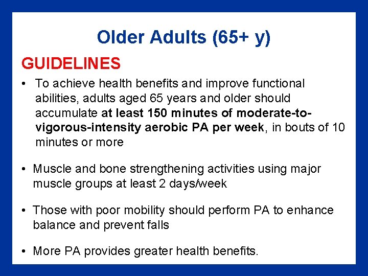 Older Adults (65+ y) GUIDELINES • To achieve health benefits and improve functional abilities,