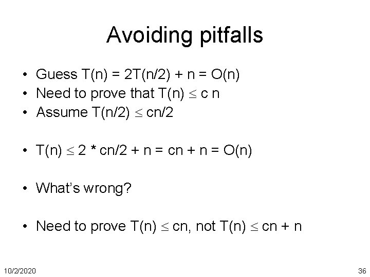 Avoiding pitfalls • Guess T(n) = 2 T(n/2) + n = O(n) • Need
