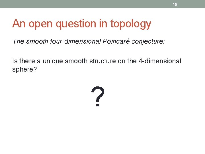 19 An open question in topology The smooth four-dimensional Poincaré conjecture: Is there a