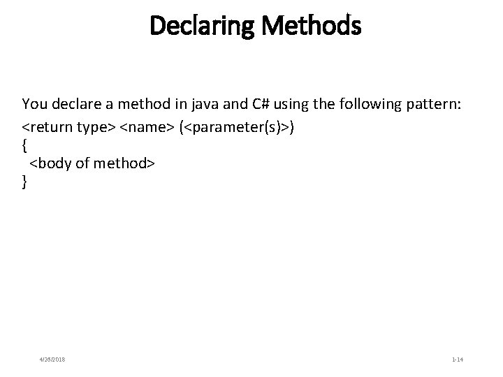 Declaring Methods You declare a method in java and C# using the following pattern: Declaring Methods You declare a method in java and C# using the following pattern: