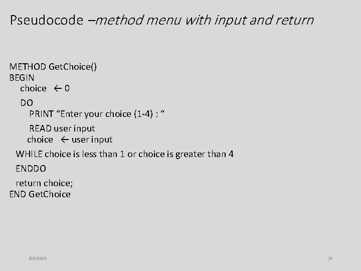 Pseudocode –method menu with input and return METHOD Get. Choice() BEGIN choice ← 0 Pseudocode –method menu with input and return METHOD Get. Choice() BEGIN choice ← 0