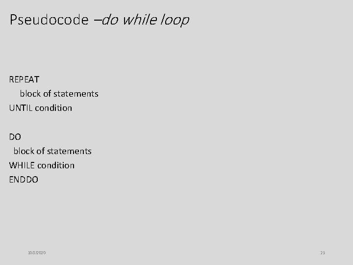 Pseudocode –do while loop REPEAT block of statements UNTIL condition DO block of statements Pseudocode –do while loop REPEAT block of statements UNTIL condition DO block of statements
