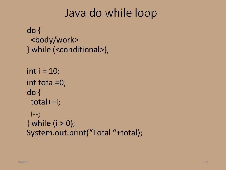 Java do while loop do { <body/work> } while (<conditional>); int i = 10; Java do while loop do { <body/work> } while (<conditional>); int i = 10;