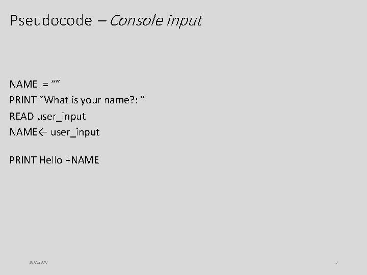 Pseudocode – Console input NAME = “” PRINT “What is your name? : ” Pseudocode – Console input NAME = “” PRINT “What is your name? : ”
