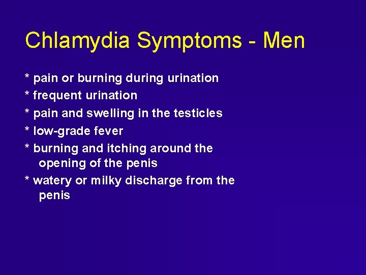 Chlamydia Symptoms - Men * pain or burning during urination * frequent urination * Chlamydia Symptoms - Men * pain or burning during urination * frequent urination *