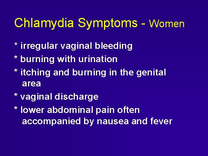 Chlamydia Symptoms - Women * irregular vaginal bleeding * burning with urination * itching Chlamydia Symptoms - Women * irregular vaginal bleeding * burning with urination * itching