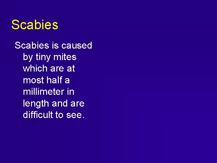 Scabies is caused by tiny mites which are at most half a millimeter in Scabies is caused by tiny mites which are at most half a millimeter in