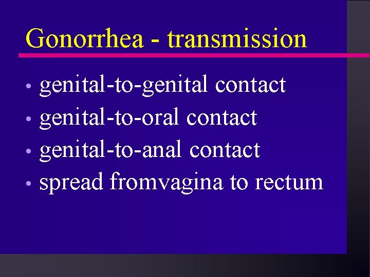 Gonorrhea - transmission genital-to-genital contact • genital-to-oral contact • genital-to-anal contact • spread fromvagina Gonorrhea - transmission genital-to-genital contact • genital-to-oral contact • genital-to-anal contact • spread fromvagina
