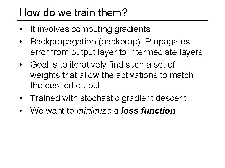 How do we train them? • It involves computing gradients • Backpropagation (backprop): Propagates