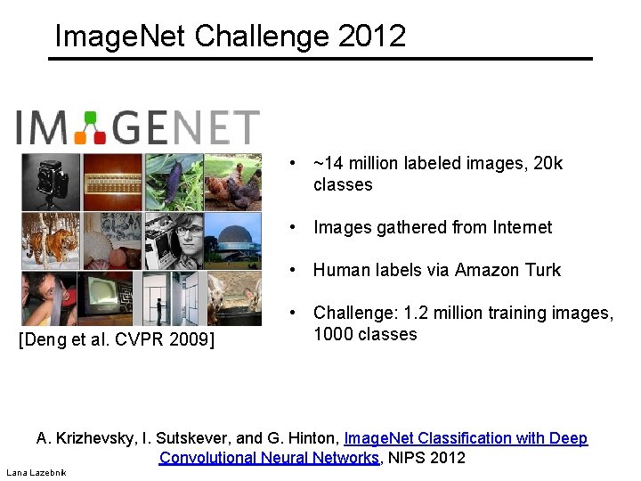 Image. Net Challenge 2012 • ~14 million labeled images, 20 k classes • Images