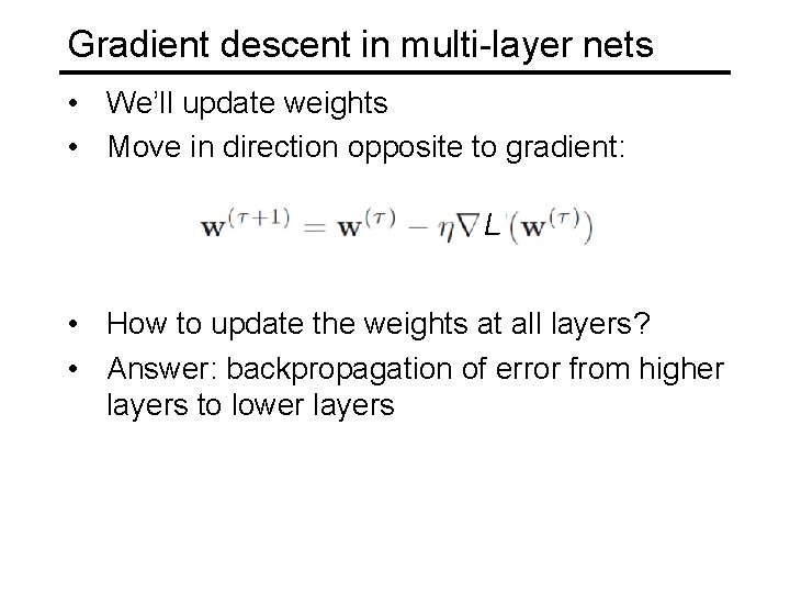 Gradient descent in multi-layer nets • We’ll update weights • Move in direction opposite