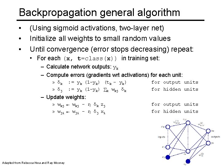 Backpropagation general algorithm • • • (Using sigmoid activations, two-layer net) Initialize all weights