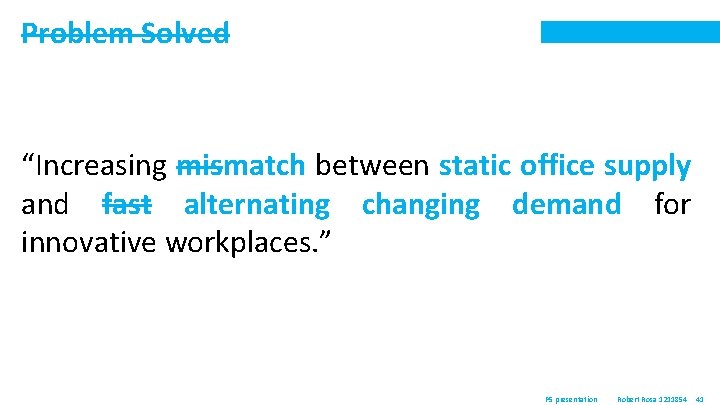 Problem Solved “Increasing mismatch between static office supply and fast alternating changing demand for