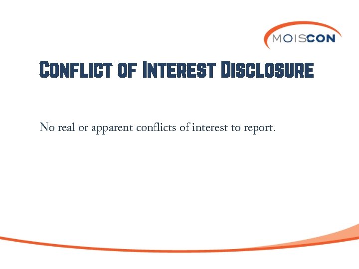 Conflict of Interest Disclosure No real or apparent conflicts of interest to report. 