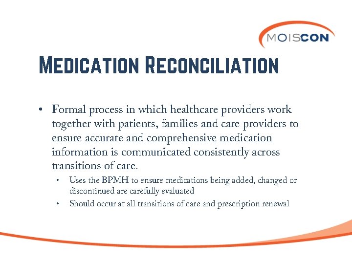 Medication Reconciliation • Formal process in which healthcare providers work together with patients, families