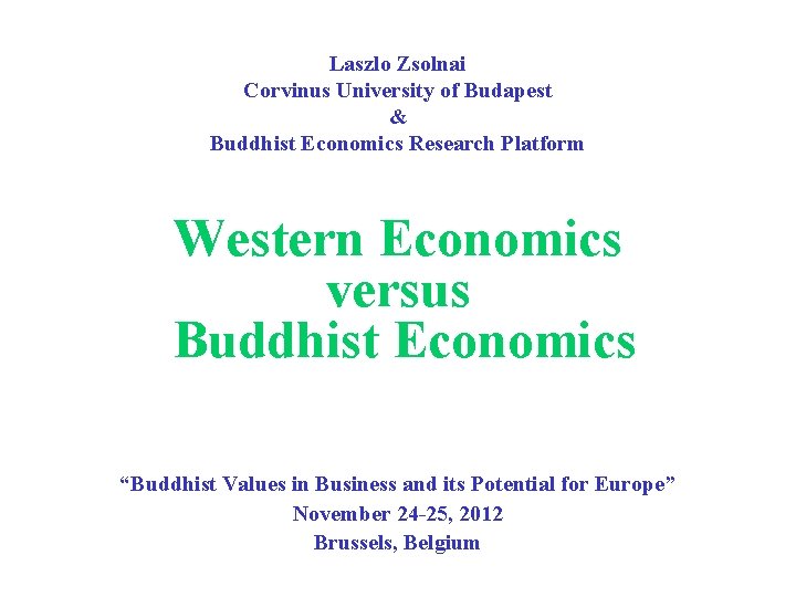 Laszlo Zsolnai Corvinus University of Budapest & Buddhist Economics Research Platform Western Economics versus