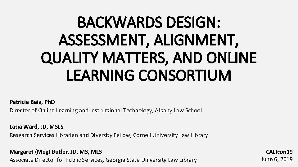 BACKWARDS DESIGN: ASSESSMENT, ALIGNMENT, QUALITY MATTERS, AND ONLINE LEARNING CONSORTIUM Patricia Baia, Ph. D