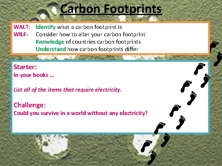 Carbon Footprints WALT: Identify what a carbon footprint is WILF: Consider how to alter