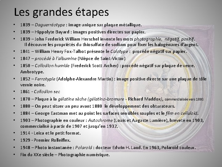 Les grandes étapes • • • • 1839 – Daguerréotype : image unique sur