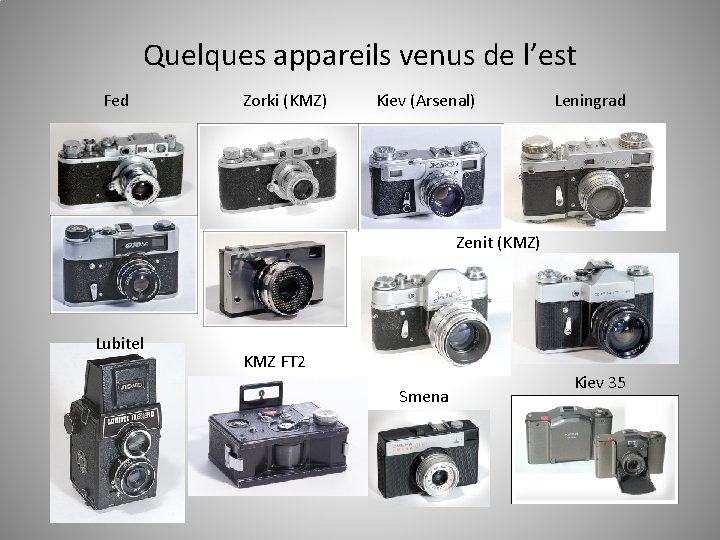 Quelques appareils venus de l’est Fed Zorki (KMZ) Kiev (Arsenal) Leningrad Zenit (KMZ) Lubitel