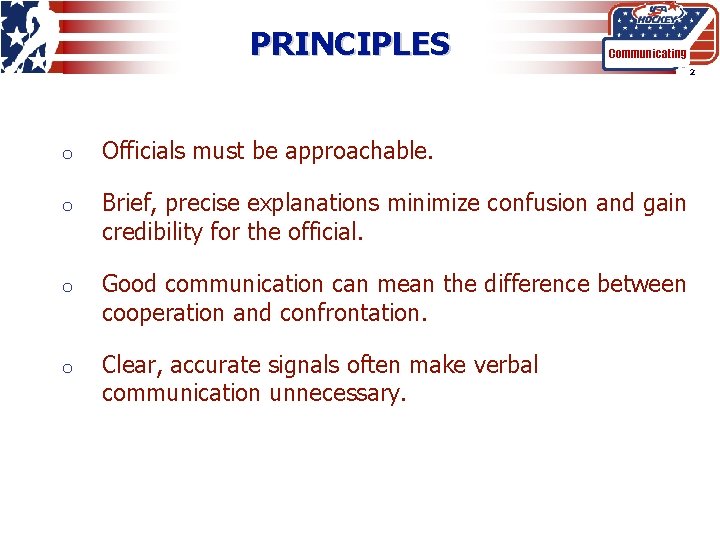 PRINCIPLES Communicating 2 o Officials must be approachable. o Brief, precise explanations minimize confusion