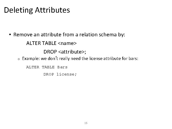 Deleting Attributes • Remove an attribute from a relation schema by: ALTER TABLE <name>