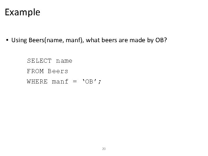 Example • Using Beers(name, manf), what beers are made by OB? SELECT name FROM