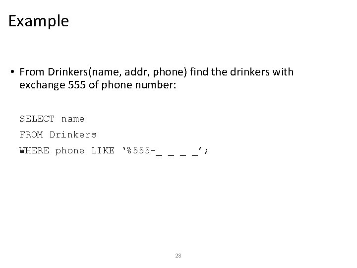 Example • From Drinkers(name, addr, phone) find the drinkers with exchange 555 of phone