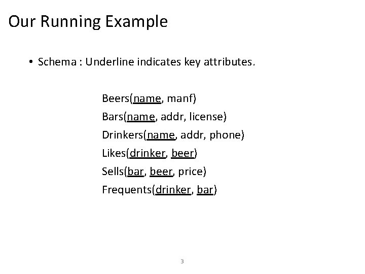 Our Running Example • Schema : Underline indicates key attributes. Beers(name, manf) Bars(name, addr,