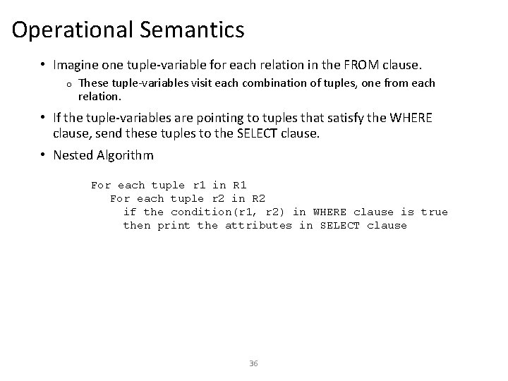 Operational Semantics • Imagine one tuple-variable for each relation in the FROM clause. o
