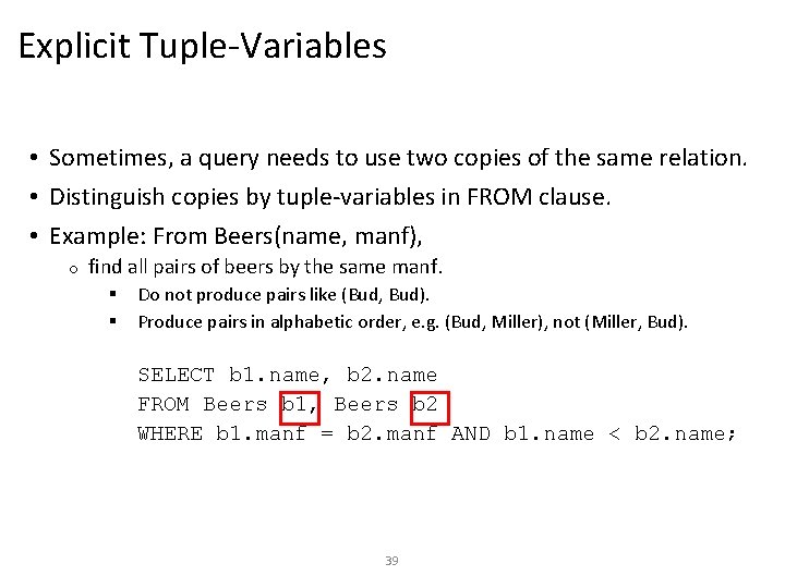 Explicit Tuple-Variables • Sometimes, a query needs to use two copies of the same