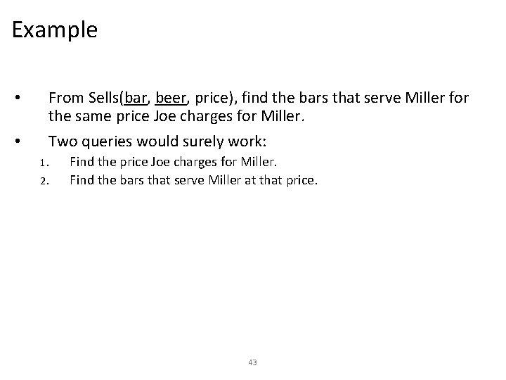 Example • • From Sells(bar, beer, price), find the bars that serve Miller for