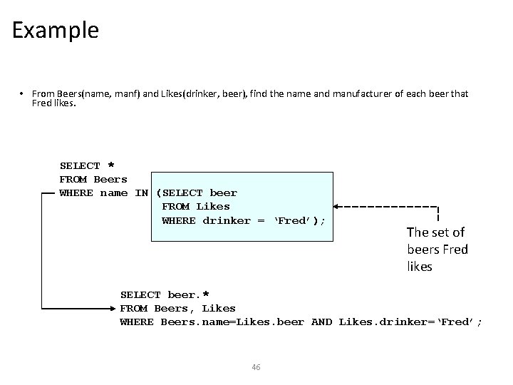 Example • From Beers(name, manf) and Likes(drinker, beer), find the name and manufacturer of